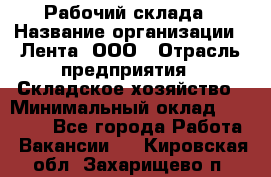 Рабочий склада › Название организации ­ Лента, ООО › Отрасль предприятия ­ Складское хозяйство › Минимальный оклад ­ 46 000 - Все города Работа » Вакансии   . Кировская обл.,Захарищево п.